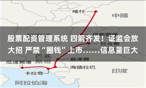 股票配资管理系统 四箭齐发！证监会放大招 严禁“圈钱”上市……信息量巨大